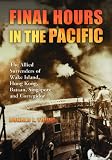 Final Hours in the Pacific: The Allied Surrenders of Wake Island, Bataan, Corregidor, Hong Kong and Singapore