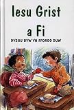 Iesu Grist a fi : dysgu byw yn ffordd Duw