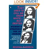 They Used to Call Me Snow White...but I Drifted: Ladies Strategic Use of Humor by Regina Barreca
