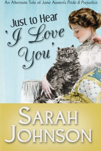 Just to Hear 'I Love You': An Alternate Tale of Jane Austen's 'Pride & Prejudice'
