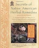 Secrets of Native American Herbal Remedies: A Comprehensive Guide to the Native American Tradition of Using Herbs and the Mind/Body/Spirit Connection for Improving Health and Well-being