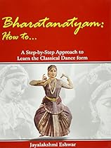 Bharatanatyam: How To: A Step-by Step Approach To Learn The Classical Dance Form