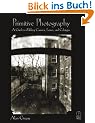 Primitive Photography. A Guide to Making Cameras, Lenses and Photographs: A Guide to Making Cameras, Lenses, and Calotypes