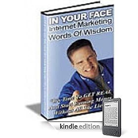 In Your Face Internet Marketing Words Of Wisdom - No Fluff. No Bull. Just Straight Facts About How You Can Be A Better Internet Marketer. Now!