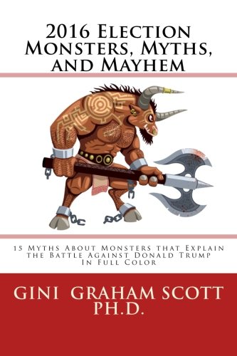 2016 Election Monsters, Myths, and Mayhem: 15 Myths About Monsters that Explain the Battle Against Donald Trump