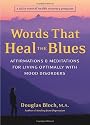 Words That Heal the Blues: Affirmations & Meditations for Living Optimally With Mood Disorders A Daily Mental Health Recovery Program