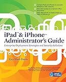 iPad & iPhone administrator's guide : [enterprise deployment strategies and security solutions]