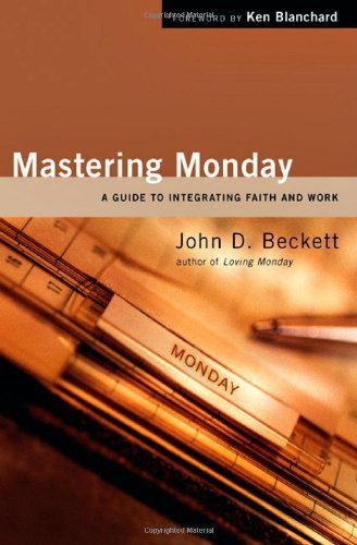 Mastering Monday: A Guide to Integrating Faith and Work by Beckett, John D. (2006) Hardcover