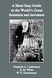 A Short, Easy Guide to the Worlds Great Scientists and Inventors