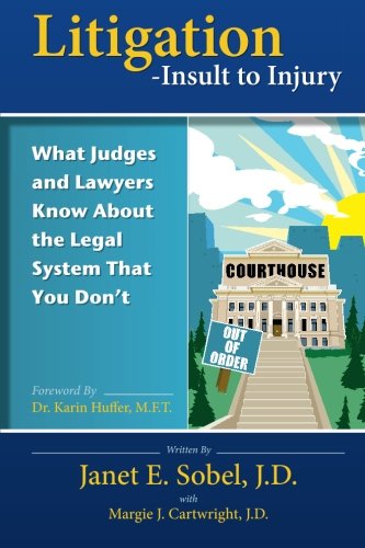 Litigation - Insult to Injury: What Judges and Lawyers Know About the Legal System that You Don't