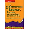 Les comportements en Bourse : 6 erreurs psychologiques qui co�tent cher : Pour comprendre les �motions et les vices de raisonnement qui interf�rent dans les d�cisions des investisseurs