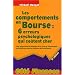 Les comportements en Bourse : 6 erreurs psychologiques qui co�tent cher : Pour comprendre les �motions et les vices de raisonnement qui interf�rent dans les d�cisions des investisseurs