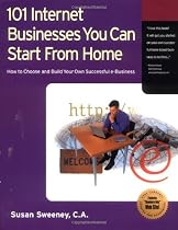 101 Internet Businesses You Can Start from Home: How to Choose and Build Your Own Successful e-Business