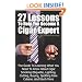 27 Lessons To Help You Become A Cigar Expert: The Guide To Learning What You Need To Know About Cigar Smoking Etiquette, Lighting, Cutting, Buying, Spotting Fake Cubans, And Much More