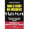 Dans le secret des pr�sidents: CIA, Maison-Blanche, Elys�e : les dossiers confidentiels, 1981-2010