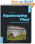Aquascaping-Fibel: Modernes Aquariend...