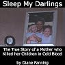 Sleep My Darlings: The True Story of a Mother Who Killed Her Children in Cold Blood
