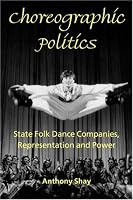 Choreographic Politics: State Folk Dance Companies, Representation, and Power