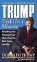 Trump: Think Like A Billionaire : Everything You Need To Know About Success, Real Estate, And Life