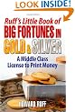 Ruff's Little Book of Big Fortunes in Gold and Silver: A Middle Class License to Print Money