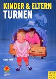 Kinder und Eltern turnen - 1 - 2j&auml;hrige und 3 - 6j&auml;hrige Kinder turnen mit ihren Eltern - Gisela Stein