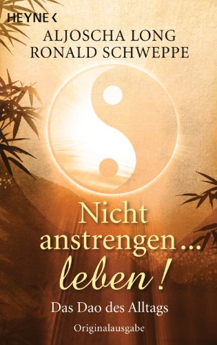Nicht anstrengen -- leben!: Das Dao des Alltags (German Edition)