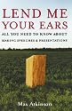 Lend Me Your Ears: All You Need to Know about Making Speeches and Presentations