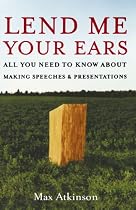 Lend Me Your Ears: All You Need to Know about Making Speeches and Presentations