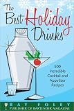The Best Holiday Drinks: 500 Incredible Cocktail and Appetizer Recipes (Bartender Magazine)