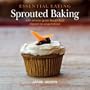 Essential Eating Sprouted Baking: With Whole Grain Flours That Digest as Vegetables