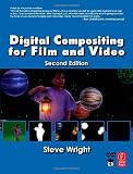 Digital Compositing for Film and Video, Second Edition (Focal Press Visual Effects and Animation)