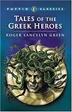 Tales of the Greek Heroes: Retold From the Ancient Authors (Puffin Classics)