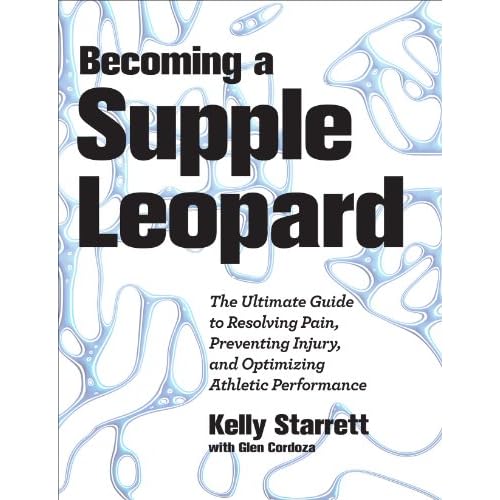 Becoming a Supple Leopard: The Ultimate Guide to Resolving Pain, Preventing Injury, and Optimizing Athletic Performance