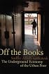 Off the Books: The Underground Economy of the Urban Poor