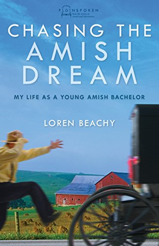 Chasing the Amish Dream: My Life as a Young Amish Bachelor (Plainspoken: Real-Life Stories of Amish and Mennonites)