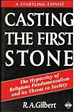 Casting the first stone : the hypocrisy of religious fundamentalism and its threat to society