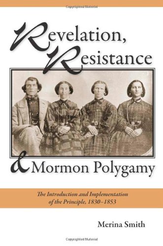 Revelation, Resistance, and Mormon Polygamy: The Introduction and Implementation of the Principle, 1830–1853