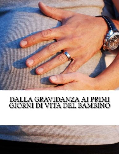 Dalla Gravidanza ai Primi Giorni di Vita del Bambino (Italian Edition)