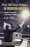 That Old-Time Religion in Modern America: Evangelical Protestantism in the Twentieth Century (American Ways Series)