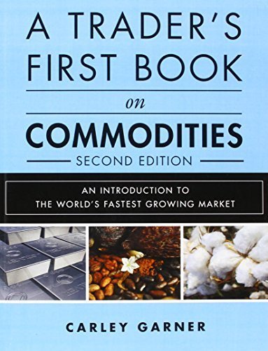 A Trader's First Book on Commodities: An Introduction to the World's Fastest Growing Market by Carley Garner (2015-12-20)