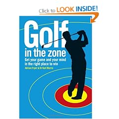 Golf in the Zone: Get Your Game and Your Head in the Right Place to Win