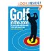 Golf in the Zone: Get Your Game and Your Head in the Right Place to Win