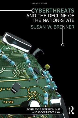 Cyberthreats and the Decline of the Nation-State (Routledge Research in Information Technology and E-Commerce Law)