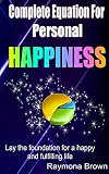 Complete Equation For Personal Happiness: Lay the foundation for a happy and fulfilling life