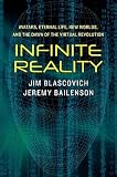 Infinite Reality: Avatars, Eternal Life, New Worlds, and the Dawn of the Virtual Revolution