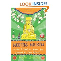 Meeting Mr Kim: How I Went to Korea and Learned to Love Kimchi: Or How I Went to Korea and Learned to Love Kimchi