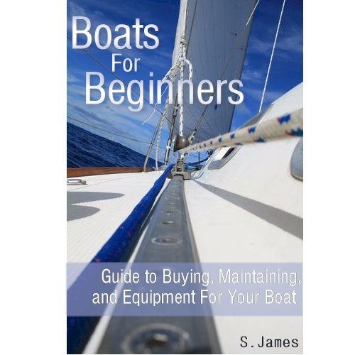 Boats For Beginners - Guide to Buying, Maintaining, and Equipment For Your Boat