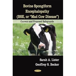 Bovine Spongiform Encephalopathy (Bse, or Mad Cow Diseases): Current and Proposed... by Sarah A. Lister
