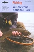 Fishing Yellowstone National Park, 3rd: An Angler's Complete Guide to More than 100 Streams, Rivers, and Lakes (Regional Fishing Series)