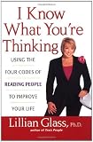 I Know What Youre Thinking: Using the Four Codes of Reading People to Improve Your Life